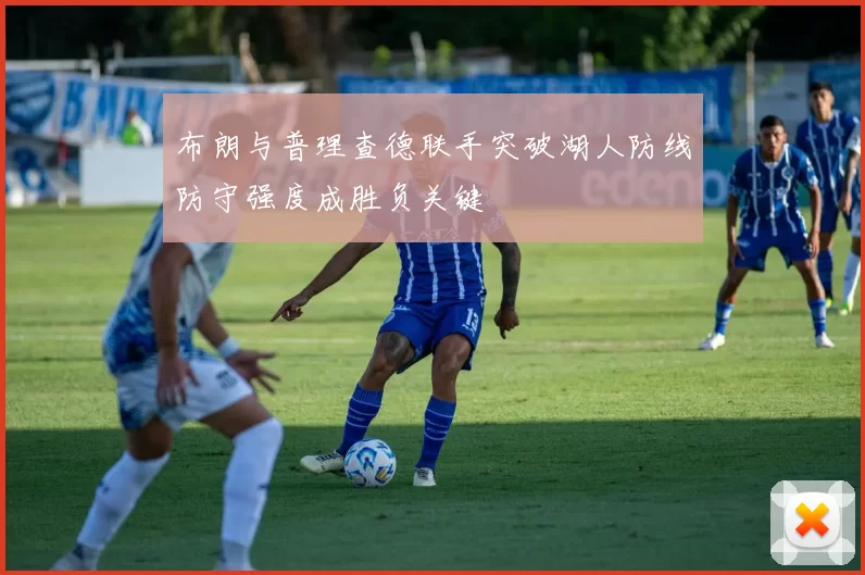 布朗与普理查德联手突破湖人防线防守强度成胜负关键